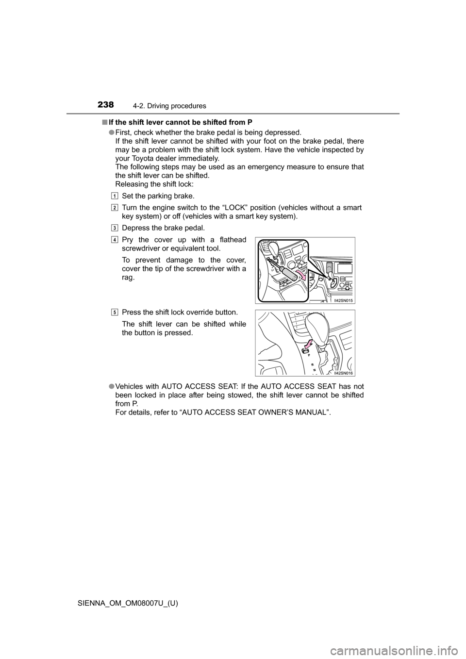 TOYOTA SIENNA 2017 XL30 / 3.G Owners Manual 238
SIENNA_OM_OM08007U_(U)
4-2. Driving procedures
■If the shift lever cannot be shifted from P
●First, check whether the brake pedal is being depressed.
If the shift lever cannot be shifted TOYOTA SIENNA 2017 XL30 / 3.G Owners Manual 238
SIENNA_OM_OM08007U_(U)
4-2. Driving procedures
■If the shift lever cannot be shifted from P
●First, check whether the brake pedal is being depressed.
If the shift lever cannot be shifted