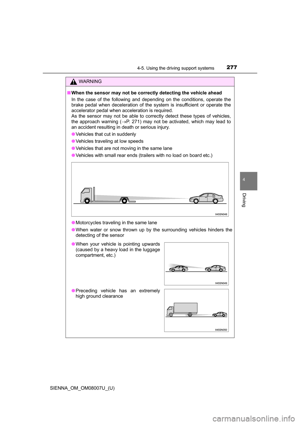 TOYOTA SIENNA 2017 XL30 / 3.G Owners Manual SIENNA_OM_OM08007U_(U)
2774-5. Using the driving support systems
4
Driving
WARNING
■When the sensor may not be correct ly detecting the vehicle ahead
In  the  case  of  the  following  and  dependin