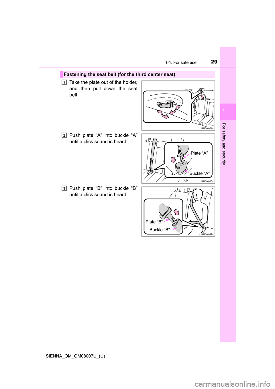TOYOTA SIENNA 2017 XL30 / 3.G Owners Manual 291-1. For safe use
SIENNA_OM_OM08007U_(U)
1
For safety and security
Take the plate out of the holder,
and  then  pull  down  the  seat
belt.
Push  plate  “A”  into  buckle  “A”
until a click 