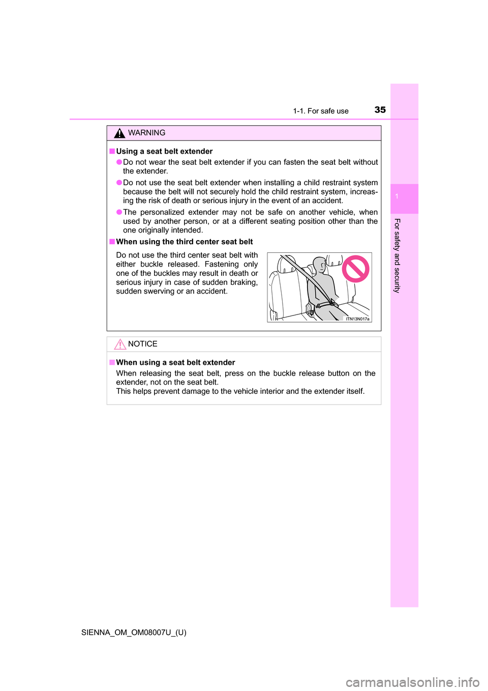 TOYOTA SIENNA 2017 XL30 / 3.G Owners Manual 351-1. For safe use
SIENNA_OM_OM08007U_(U)
1
For safety and security
WARNING
■Using a seat belt extender
●Do  not  wear  the  seat  belt  extender  if  you  can  fasten  the  seat  belt  without
t