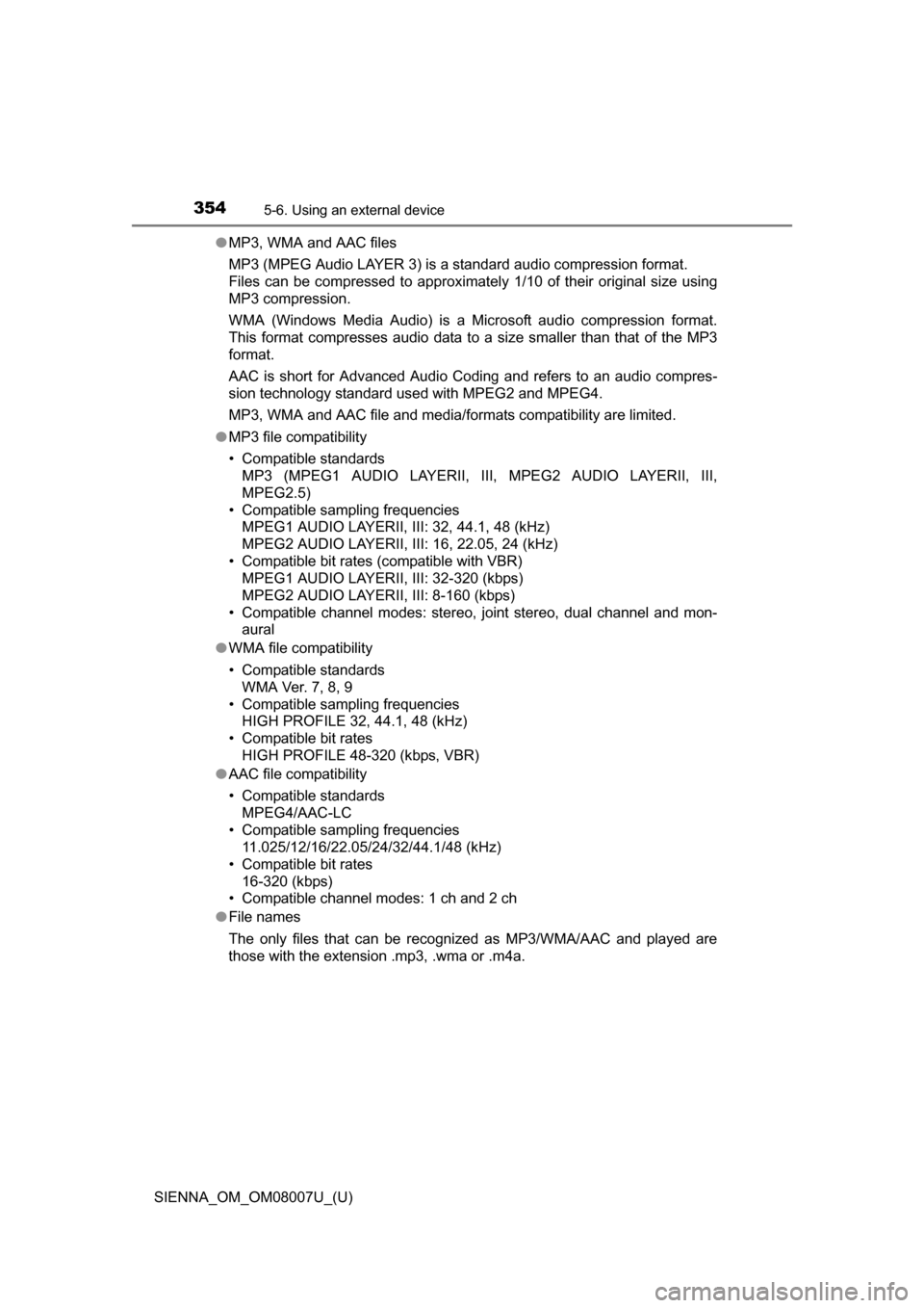 TOYOTA SIENNA 2017 XL30 / 3.G Owners Manual 3545-6. Using an external device
SIENNA_OM_OM08007U_(U)●
MP3, WMA and AAC files
MP3 (MPEG Audio LAYER 3) is a standard audio compression format.
Files can be compressed to approximately 1/10 TOYOTA SIENNA 2017 XL30 / 3.G Owners Manual 3545-6. Using an external device
SIENNA_OM_OM08007U_(U)●
MP3, WMA and AAC files
MP3 (MPEG Audio LAYER 3) is a standard audio compression format.
Files can be compressed to approximately 1/10