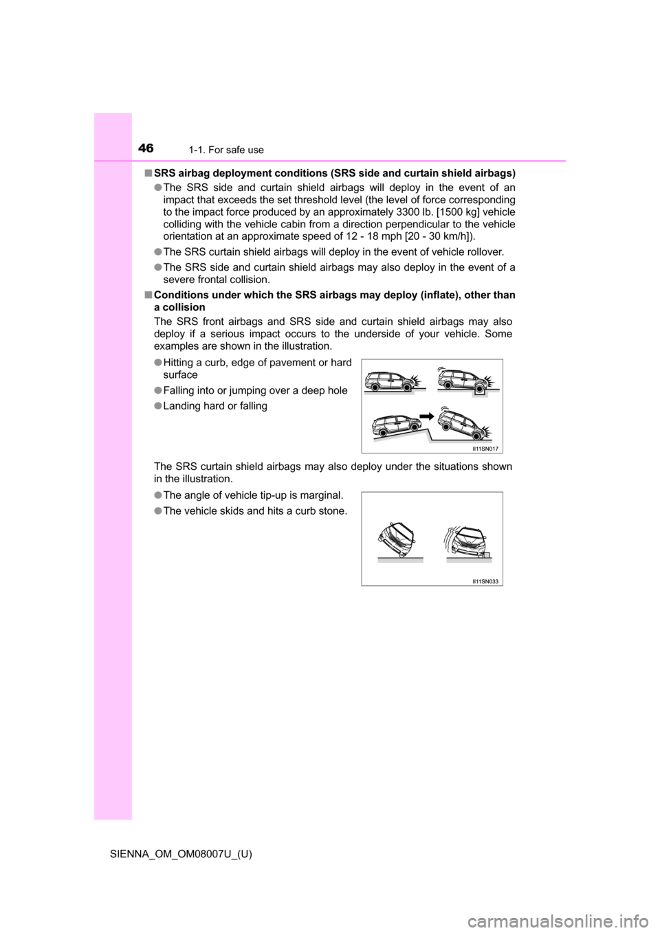 TOYOTA SIENNA 2017 XL30 / 3.G Service Manual 461-1. For safe use
SIENNA_OM_OM08007U_(U)■
SRS airbag deployment conditions (SRS  side and curtain shield airbags)
● The  SRS  side  and  curtain  shield  airbags  will  deploy  in  the  event  o
