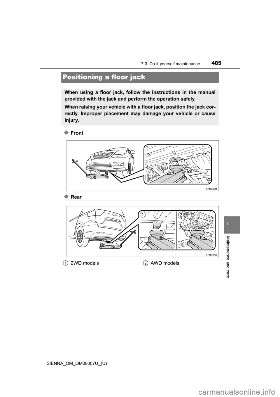 TOYOTA SIENNA 2017 XL30 / 3.G Owners Manual 485
SIENNA_OM_OM08007U_(U)
7-3. Do-it-yourself maintenance
7
Maintenance and care
Positioning a floor jack
◆Front
◆Rear
When using a floor jack, follow the instructions in the manual
provided with TOYOTA SIENNA 2017 XL30 / 3.G Owners Manual 485
SIENNA_OM_OM08007U_(U)
7-3. Do-it-yourself maintenance
7
Maintenance and care
Positioning a floor jack
◆Front
◆Rear
When using a floor jack, follow the instructions in the manual
provided with