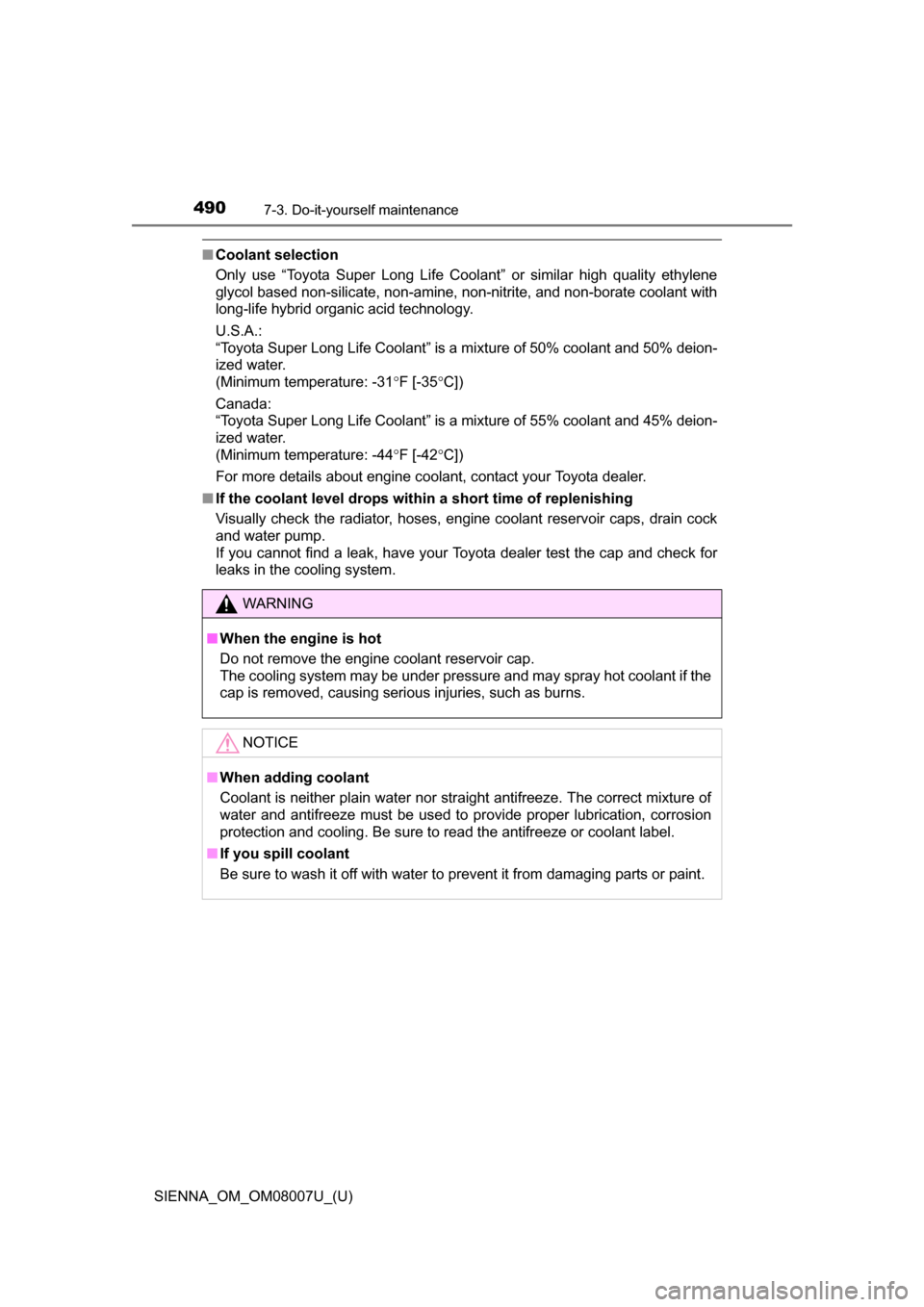 TOYOTA SIENNA 2017 XL30 / 3.G Owners Manual 490
SIENNA_OM_OM08007U_(U)
7-3. Do-it-yourself maintenance
■Coolant selection
Only use “Toyota Super Long Life Coolant” or similar high quality ethylene
glycol based non-silicate, non TOYOTA SIENNA 2017 XL30 / 3.G Owners Manual 490
SIENNA_OM_OM08007U_(U)
7-3. Do-it-yourself maintenance
■Coolant selection
Only use “Toyota Super Long Life Coolant” or similar high quality ethylene
glycol based non-silicate, non