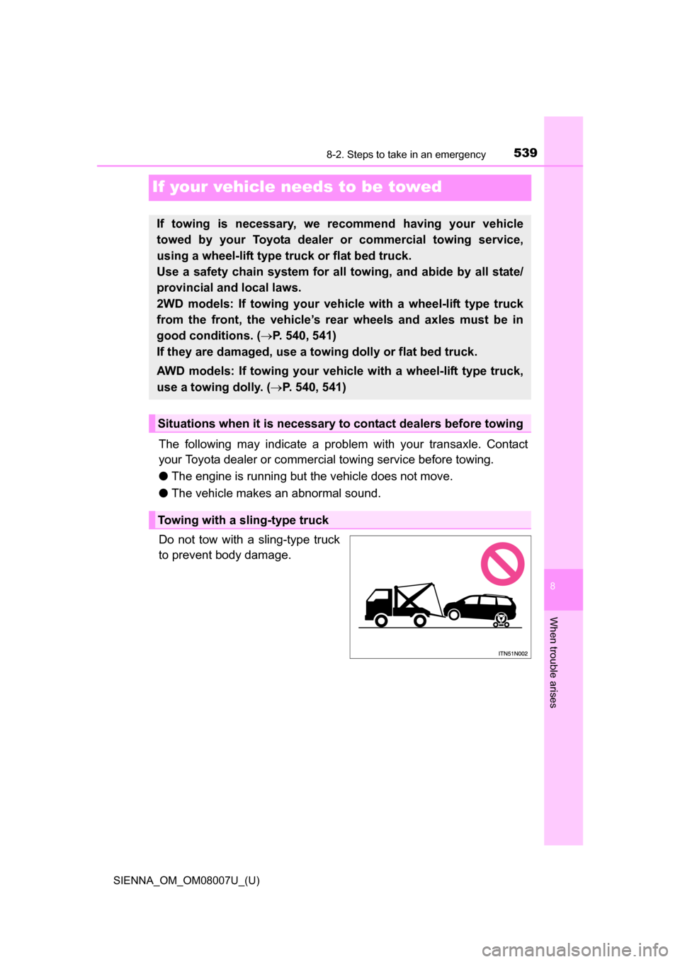 TOYOTA SIENNA 2017 XL30 / 3.G Owners Manual 539
SIENNA_OM_OM08007U_(U)
8
When trouble arises
8-2. Steps to take in an emergency
If your vehicle needs to be towed
The following may indicate a problem with your transaxle. Contact
your To TOYOTA SIENNA 2017 XL30 / 3.G Owners Manual 539
SIENNA_OM_OM08007U_(U)
8
When trouble arises
8-2. Steps to take in an emergency
If your vehicle needs to be towed
The following may indicate a problem with your transaxle. Contact
your To