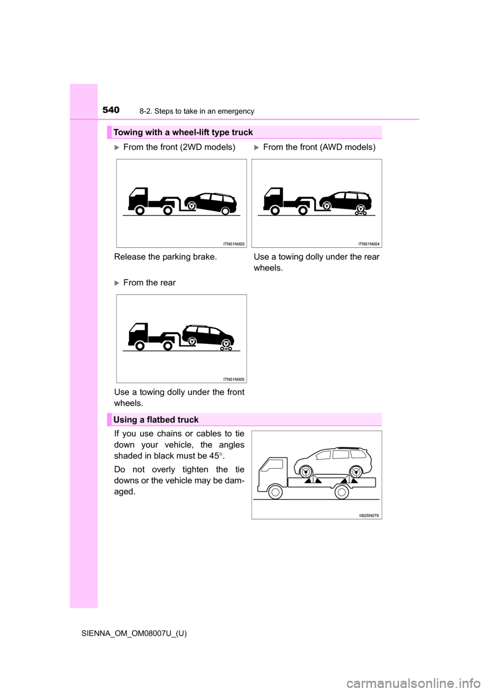 TOYOTA SIENNA 2017 XL30 / 3.G Owners Manual 5408-2. Steps to take in an emergency
SIENNA_OM_OM08007U_(U)
If you use chains or cables to tie
down your vehicle, the angles
shaded in black must be 45.
Do not overly tighten the t TOYOTA SIENNA 2017 XL30 / 3.G Owners Manual 5408-2. Steps to take in an emergency
SIENNA_OM_OM08007U_(U)
If you use chains or cables to tie
down your vehicle, the angles
shaded in black must be 45.
Do not overly tighten the t