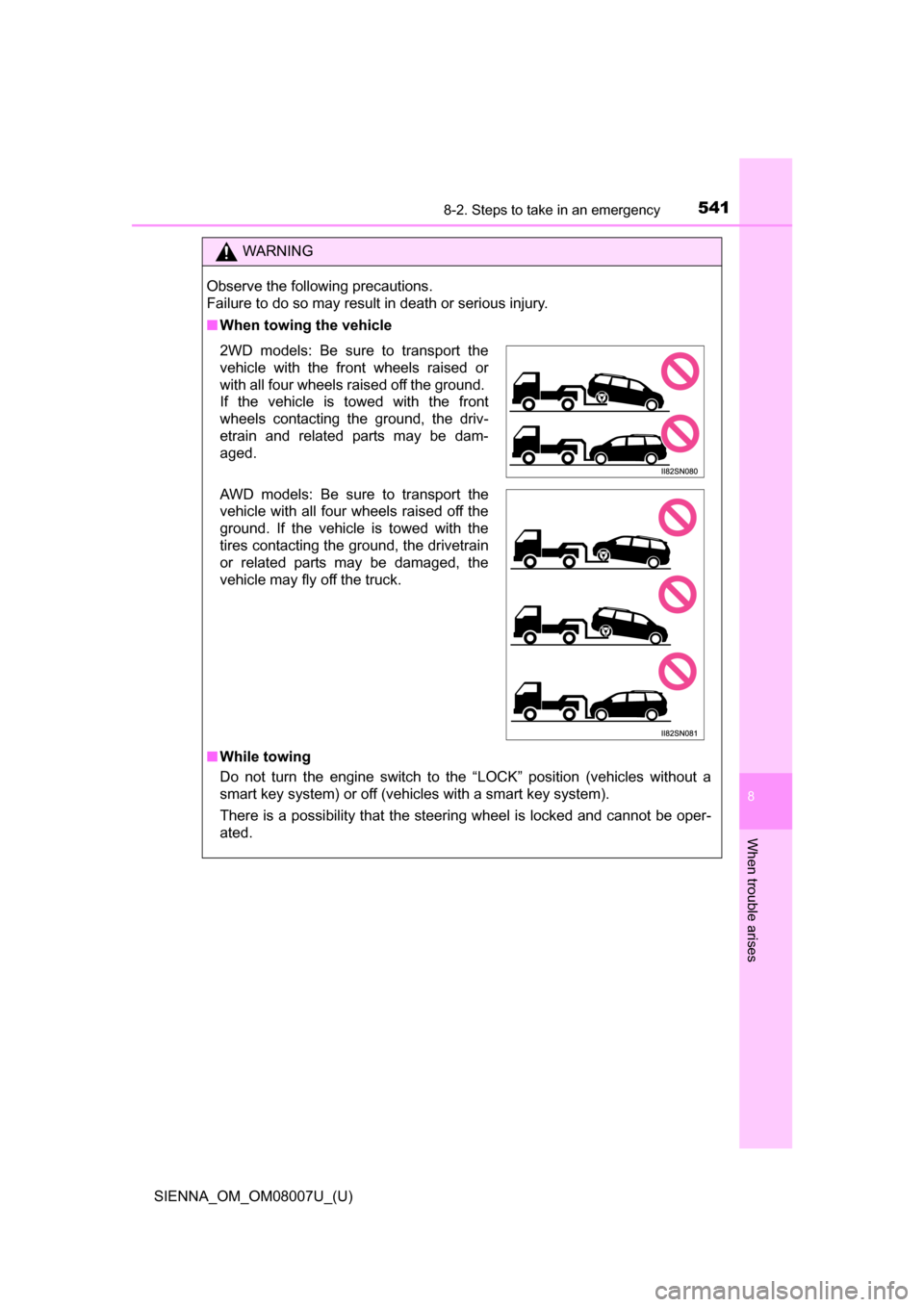 TOYOTA SIENNA 2017 XL30 / 3.G Owners Manual 5418-2. Steps to take in an emergency
SIENNA_OM_OM08007U_(U)
8
When trouble arises
WARNING
Observe the following precautions. 
Failure to do so may result in death or serious injury.
■When towing th