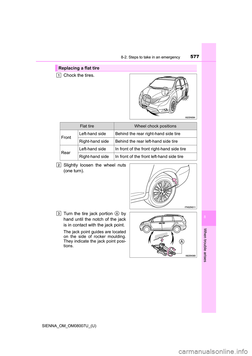 TOYOTA SIENNA 2017 XL30 / 3.G Owners Manual 5778-2. Steps to take in an emergency
SIENNA_OM_OM08007U_(U)
8
When trouble arises
Chock the tires.
Slightly loosen the wheel nuts
(one turn).
Turn the tire jack portion by
hand until the TOYOTA SIENNA 2017 XL30 / 3.G Owners Manual 5778-2. Steps to take in an emergency
SIENNA_OM_OM08007U_(U)
8
When trouble arises
Chock the tires.
Slightly loosen the wheel nuts
(one turn).
Turn the tire jack portion by
hand until the