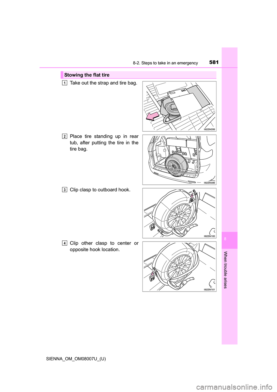 TOYOTA SIENNA 2017 XL30 / 3.G Owners Manual 5818-2. Steps to take in an emergency
SIENNA_OM_OM08007U_(U)
8
When trouble arises
Take out the strap and tire bag.
Place  tire  standing  up  in  rear
tub,  after  putting  the  tire  in  the
tire ba