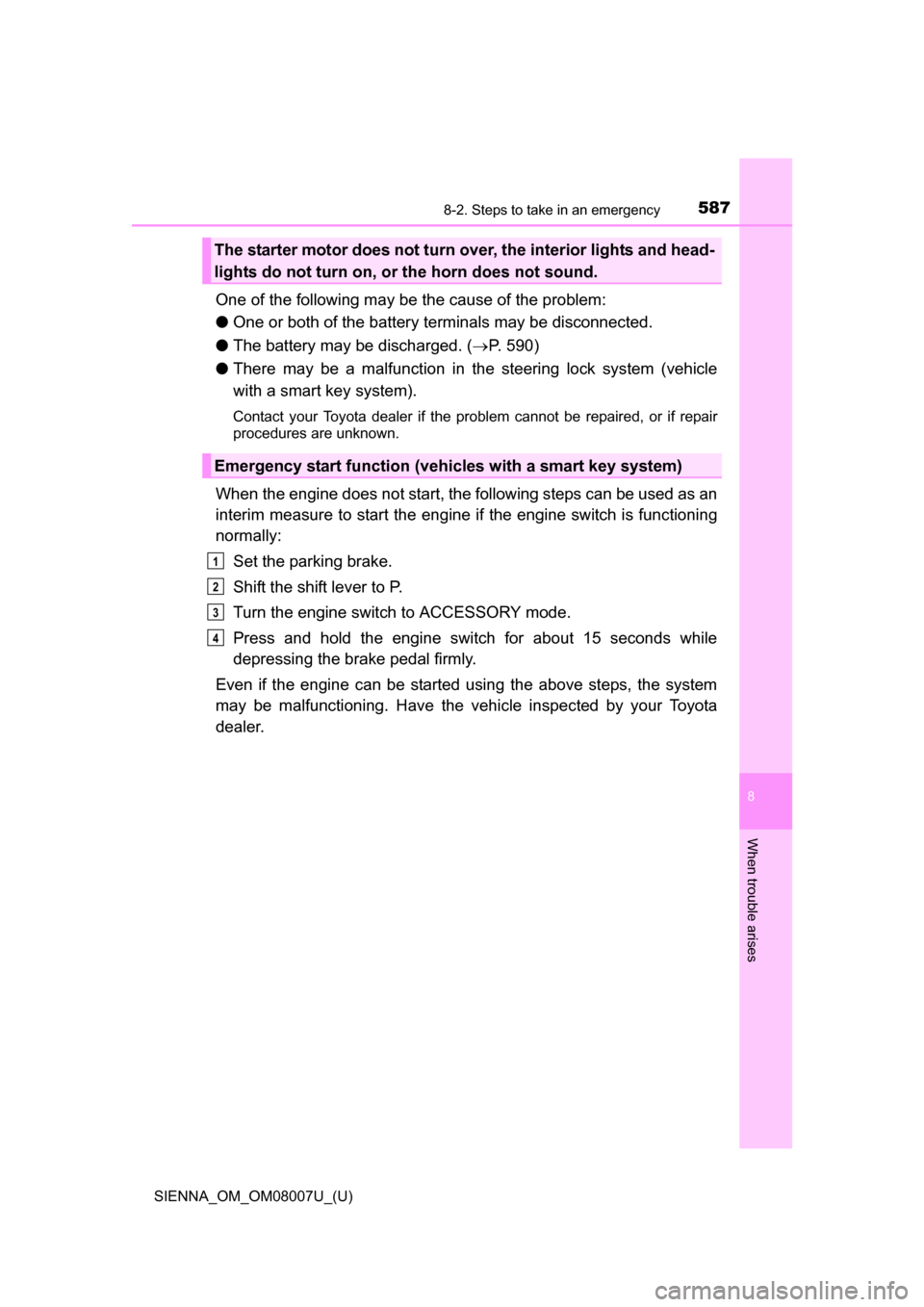 TOYOTA SIENNA 2017 XL30 / 3.G Owners Manual 5878-2. Steps to take in an emergency
SIENNA_OM_OM08007U_(U)
8
When trouble arises
One of the following may be the cause of the problem:
●One or both of the battery terminals may be disconnected.
