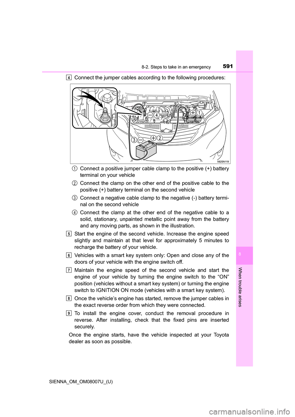 TOYOTA SIENNA 2017 XL30 / 3.G Owners Manual 5918-2. Steps to take in an emergency
SIENNA_OM_OM08007U_(U)
8
When trouble arises
Connect the jumper cables according to the following procedures:Connect a positive jumper cable clamp to the positive