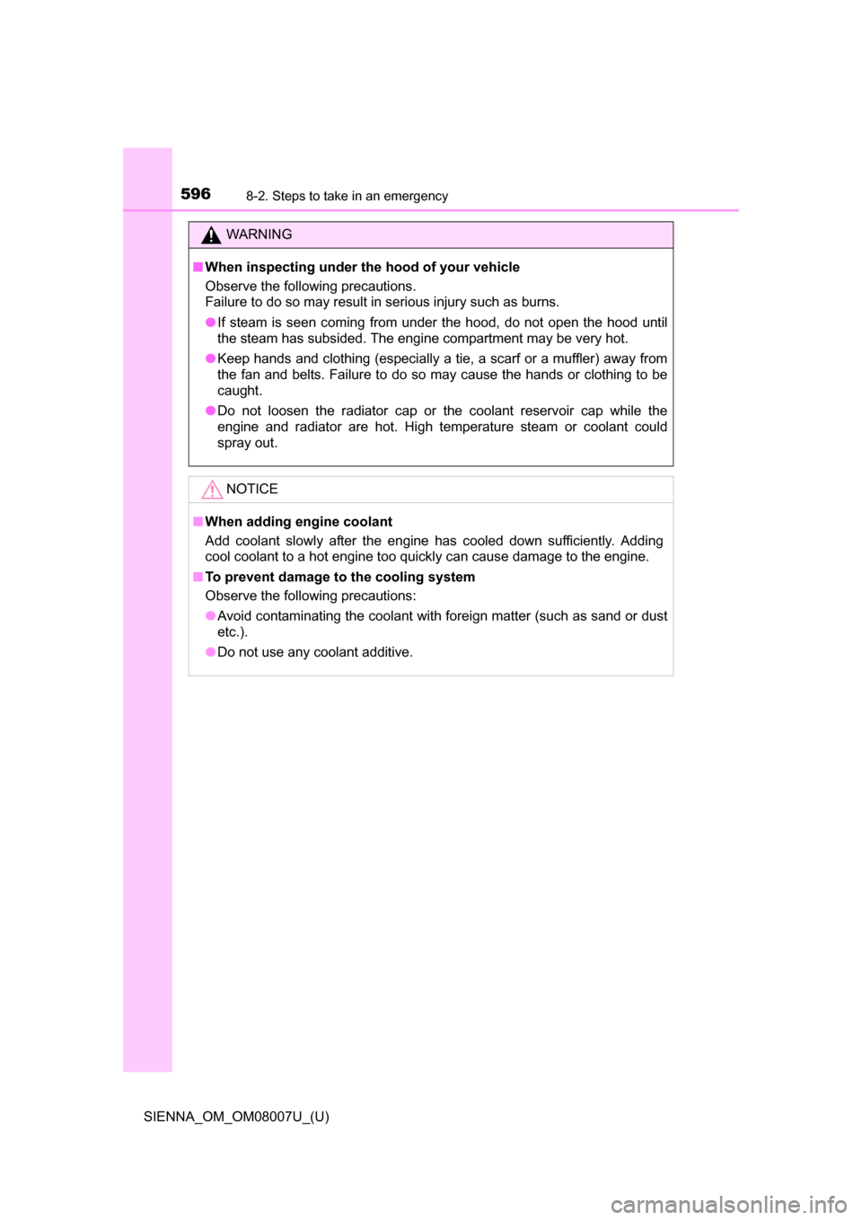 TOYOTA SIENNA 2017 XL30 / 3.G Owners Manual 5968-2. Steps to take in an emergency
SIENNA_OM_OM08007U_(U)
WARNING
■When inspecting under the hood of your vehicle
Observe the following precautions. 
Failure to do so may result in serious injury