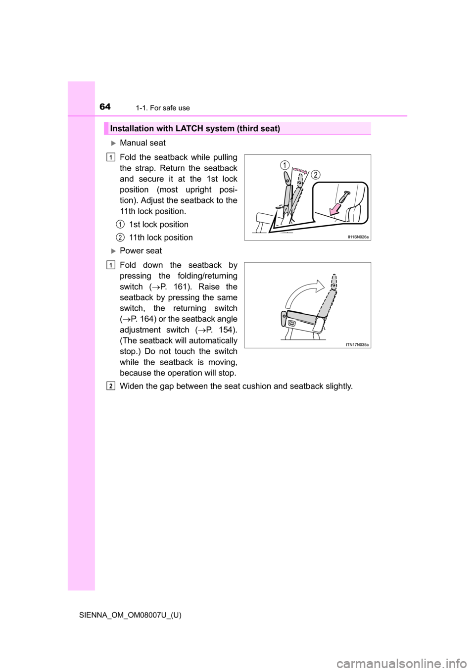 TOYOTA SIENNA 2017 XL30 / 3.G Repair Manual 641-1. For safe use
SIENNA_OM_OM08007U_(U)
Manual seat
Fold  the  seatback  while  pulling
the  strap.  Return  the  seatback
and  secure  it  at  the  1st  lock
position  (most  upright  posi-
tio