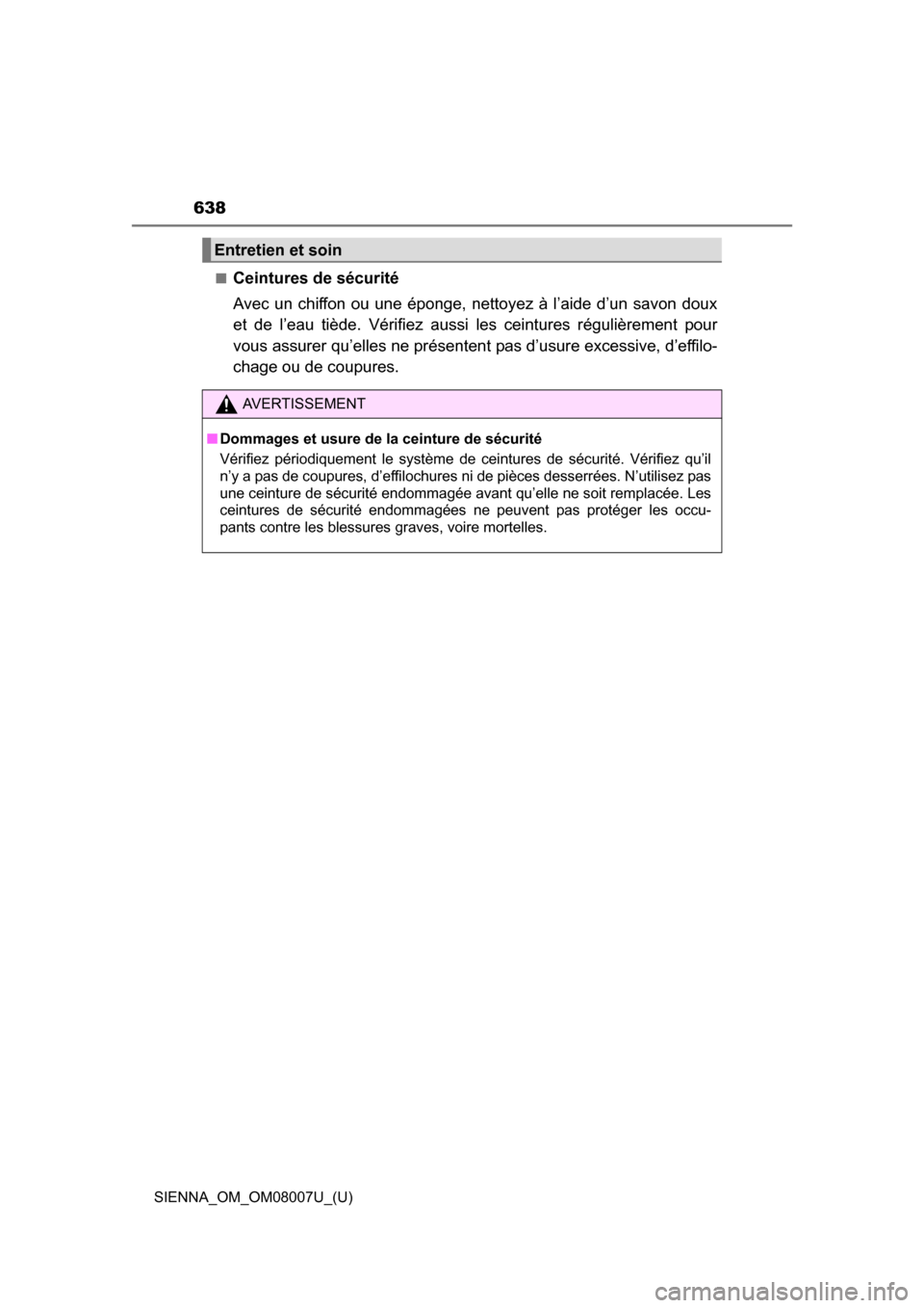 TOYOTA SIENNA 2017 XL30 / 3.G Owners Manual 638
SIENNA_OM_OM08007U_(U)■
Ceintures de sécurité
Avec un chiffon ou une éponge, nettoyez à l’aide d’un savon doux
et de l’eau tiède. Vérifiez aussi les ceintures rég TOYOTA SIENNA 2017 XL30 / 3.G Owners Manual 638
SIENNA_OM_OM08007U_(U)■
Ceintures de sécurité
Avec un chiffon ou une éponge, nettoyez à l’aide d’un savon doux
et de l’eau tiède. Vérifiez aussi les ceintures rég