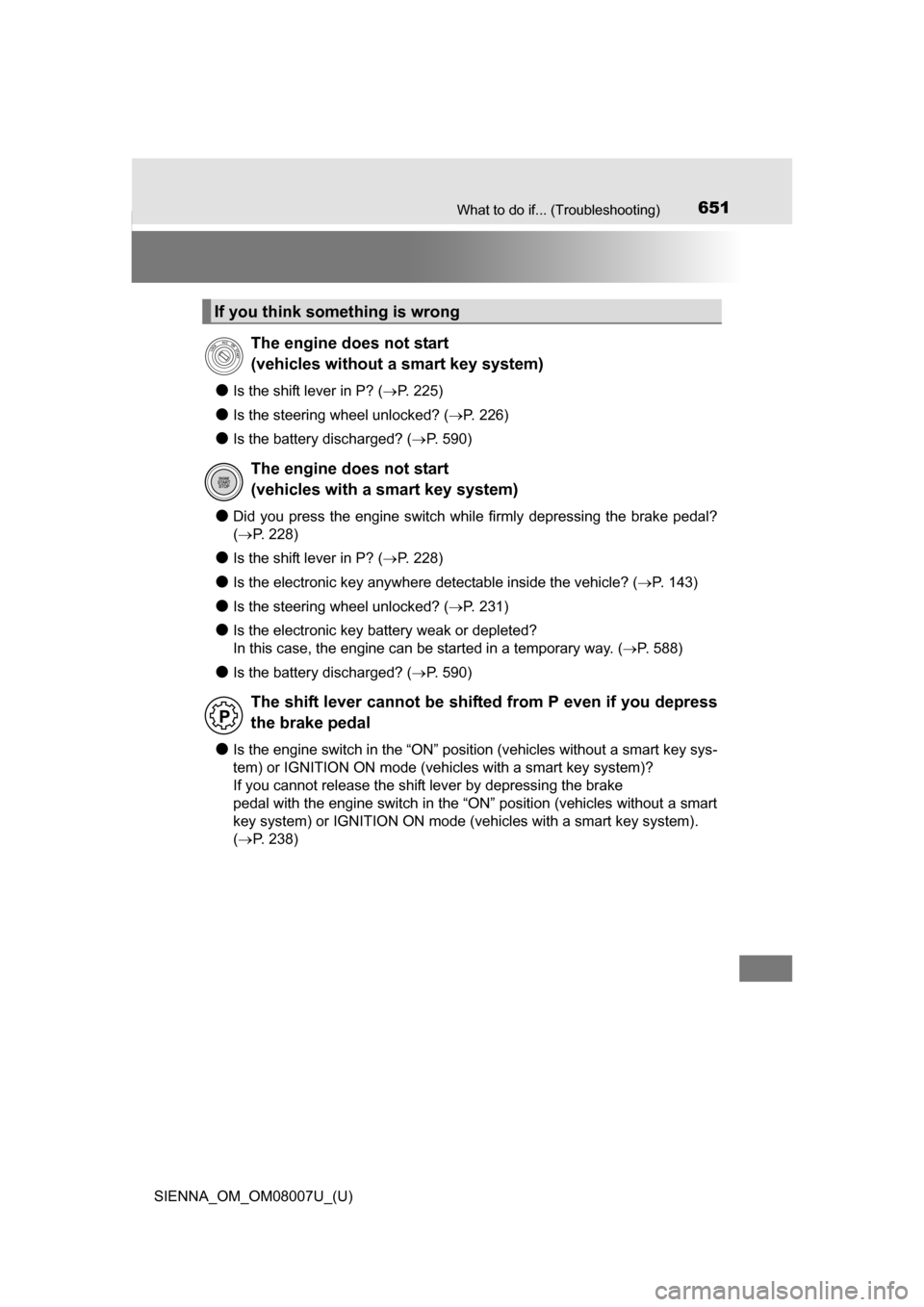 TOYOTA SIENNA 2017 XL30 / 3.G Owners Manual 651What to do if... (Troubleshooting)
SIENNA_OM_OM08007U_(U)
●Is the shift lever in P? (P. 225)
●Is the steering wheel unlocked? ( P. 226)
●Is the battery discharged? (P. 590)
●Did y TOYOTA SIENNA 2017 XL30 / 3.G Owners Manual 651What to do if... (Troubleshooting)
SIENNA_OM_OM08007U_(U)
●Is the shift lever in P? (P. 225)
●Is the steering wheel unlocked? ( P. 226)
●Is the battery discharged? (P. 590)
●Did y