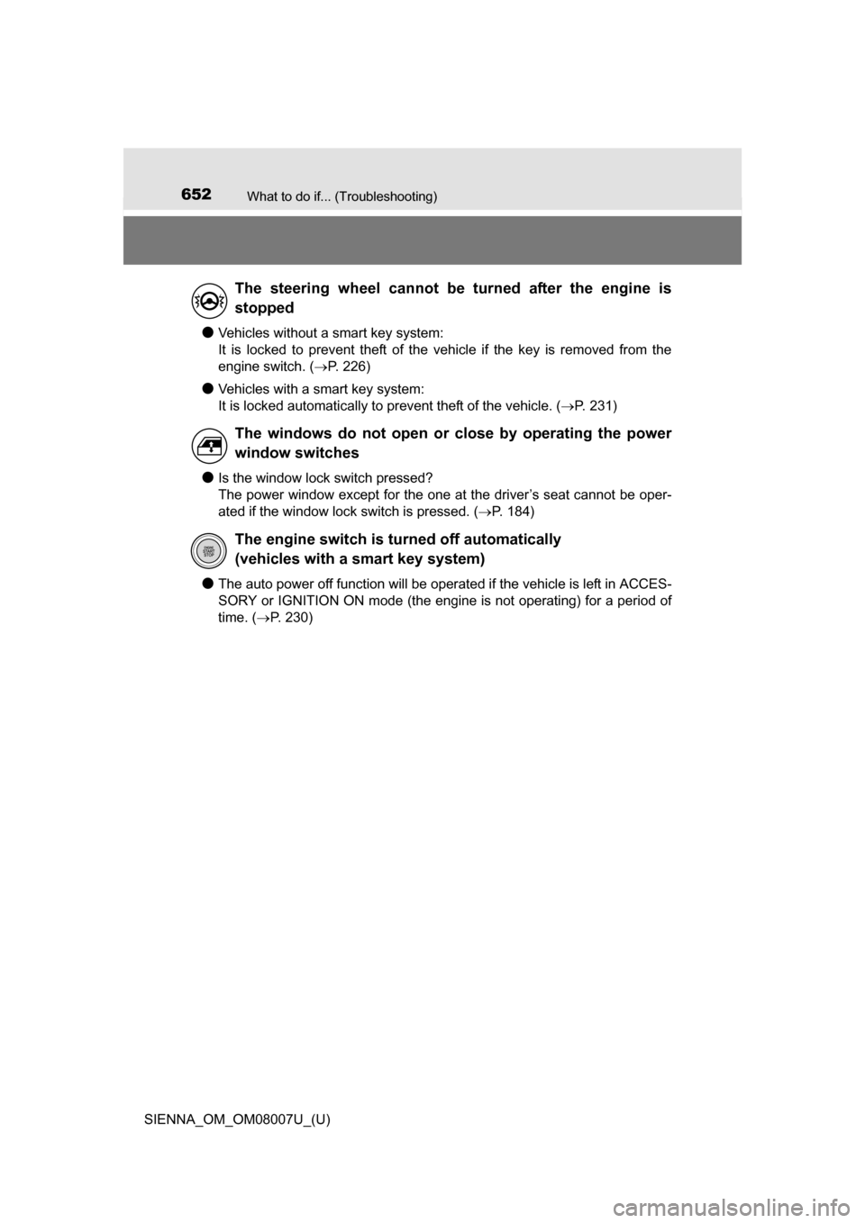 TOYOTA SIENNA 2017 XL30 / 3.G Owners Manual 652What to do if... (Troubleshooting)
SIENNA_OM_OM08007U_(U)
●Vehicles without a smart key system:
It is locked to prevent theft of the vehicle if the key is removed from the
engine TOYOTA SIENNA 2017 XL30 / 3.G Owners Manual 652What to do if... (Troubleshooting)
SIENNA_OM_OM08007U_(U)
●Vehicles without a smart key system:
It is locked to prevent theft of the vehicle if the key is removed from the
engine