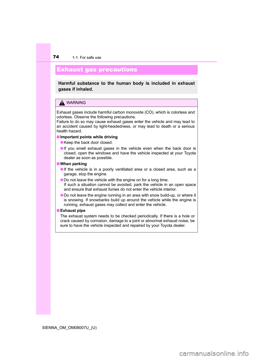 TOYOTA SIENNA 2017 XL30 / 3.G Manual PDF 741-1. For safe use
SIENNA_OM_OM08007U_(U)
Exhaust gas precautions
Harmful substance to the human body is included in exhaust
gases if inhaled.
WARNING
Exhaust gases include harmful carbon monoxide (C