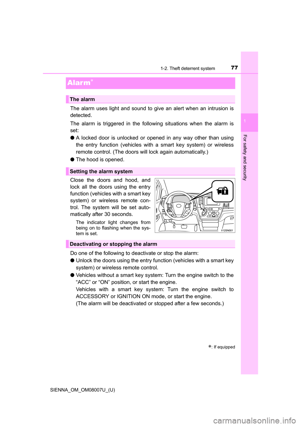 TOYOTA SIENNA 2017 XL30 / 3.G Owners Manual 771-2. Theft deterrent system
SIENNA_OM_OM08007U_(U)
1
For safety and security
Alar m
The  alarm  uses  light  and  sound  to  give  an  alert  when  an  intrusion  is
detected.
The  alarm  is  tri