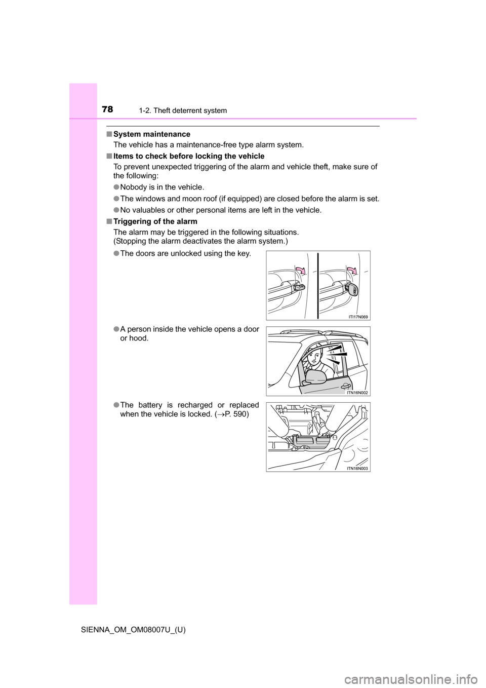 TOYOTA SIENNA 2017 XL30 / 3.G Manual PDF 781-2. Theft deterrent system
SIENNA_OM_OM08007U_(U)
■System maintenance
The vehicle has a maintenance-free type alarm system.
■ Items to check before locking the vehicle
To prevent unexpected tri