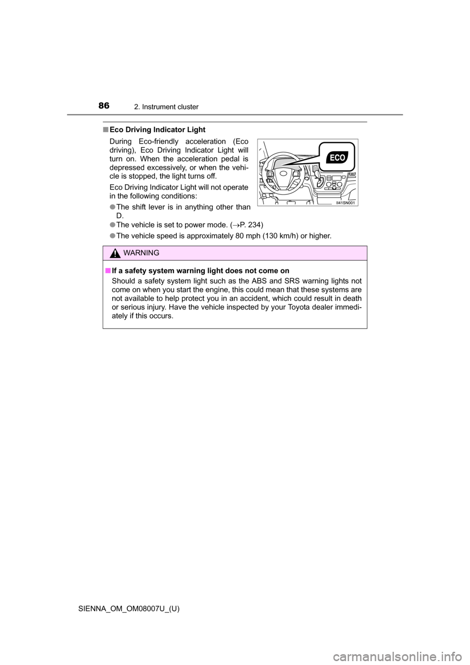TOYOTA SIENNA 2017 XL30 / 3.G Owners Manual 86
SIENNA_OM_OM08007U_(U)
2. Instrument cluster
■Eco Driving Indicator Light
●The vehicle is set to power mode. ( P. 234)
● The vehicle speed is approximately 80 mph (130 km/h) or higher.
Dur
