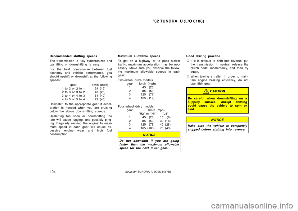 TOYOTA TUNDRA 2002 1.G Owners Manual ’02 TUNDRA_U (L/O 0108)
1042002 MY TUNDRA_U (OM 34417U)
Recommended shifting speeds
The transmission is fully synchronized and
upshifting or downshifting is easy.
For the best  compromise between fu