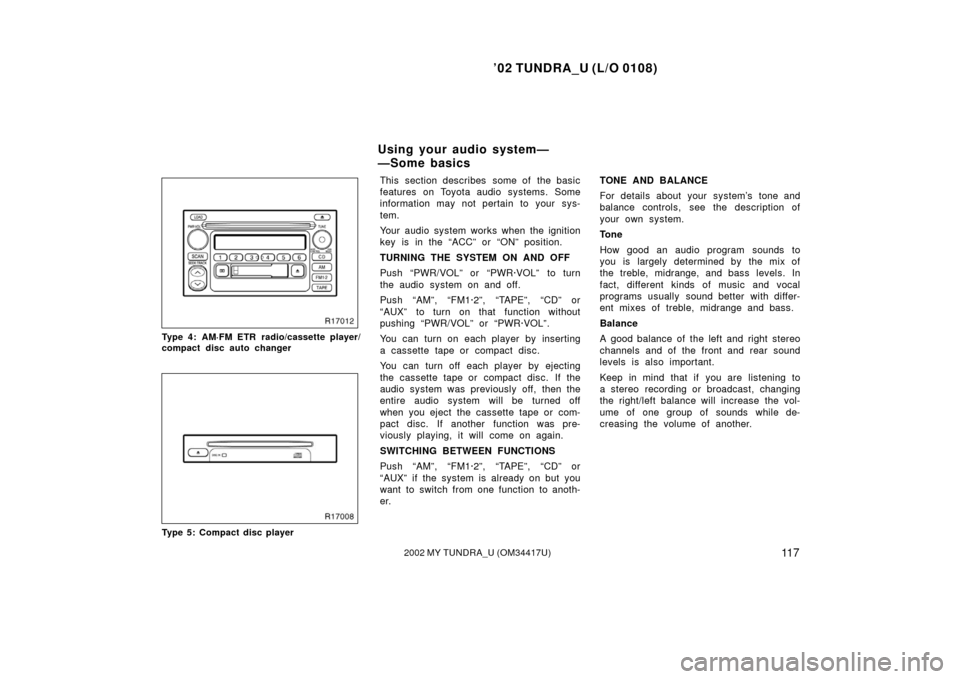 TOYOTA TUNDRA 2002 1.G Owners Manual ’02 TUNDRA_U (L/O 0108)
11 72002 MY TUNDRA_U (OM 34417U)
Type 4: AM·FM ETR radio/cassette player/
compact disc auto changer
Type 5: Compact disc player
This section describes  some of  the basic
fe