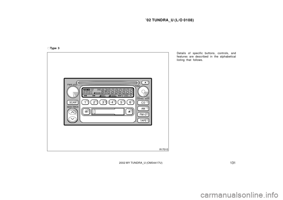 TOYOTA TUNDRA 2002 1.G Owners Manual ’02 TUNDRA_U (L/O 0108)
1312002 MY TUNDRA_U (OM 34417U)
Details of specific buttons, controls, and
features are described in the alphabetical
listing that follows.

Ty p e  3 