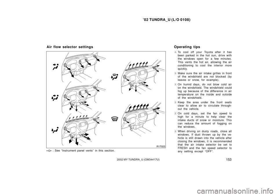 TOYOTA TUNDRA 2002 1.G Owners Manual ’02 TUNDRA_U (L/O 0108)
1532002 MY TUNDRA_U (OM 34417U)
To cool off your Toyota after it has
been parked in the hot sun, drive with
the windows open for a few minutes.
This vents the hot air, allow