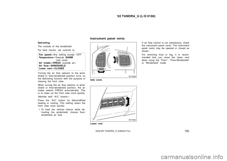 TOYOTA TUNDRA 2002 1.G Owners Manual ’02 TUNDRA_U (L/O 0108)
1552002 MY TUNDRA_U (OM 34417U)
Defrosting
The outside of the windshield
For best results, set controls to:
Fan speed— Any setting except “OFF”
Temperature— To w a r 