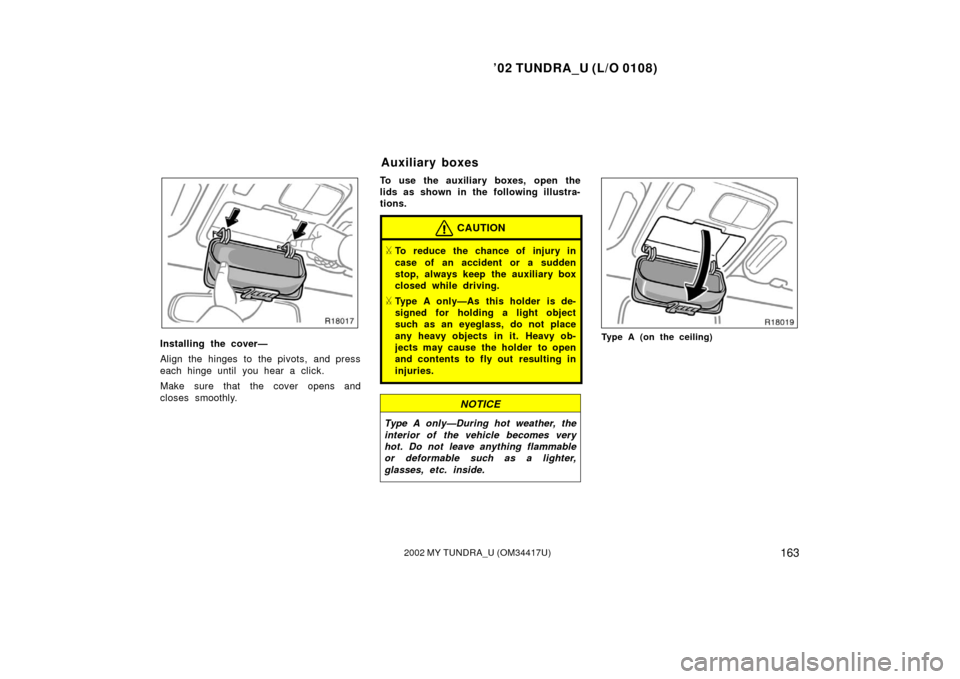 TOYOTA TUNDRA 2002 1.G Owners Manual ’02 TUNDRA_U (L/O 0108)
1632002 MY TUNDRA_U (OM 34417U)
Installing the cover—
Align the hinges to the pivots, and press
each hinge until  you hear a click.
Make sure that the cover opens and
close
