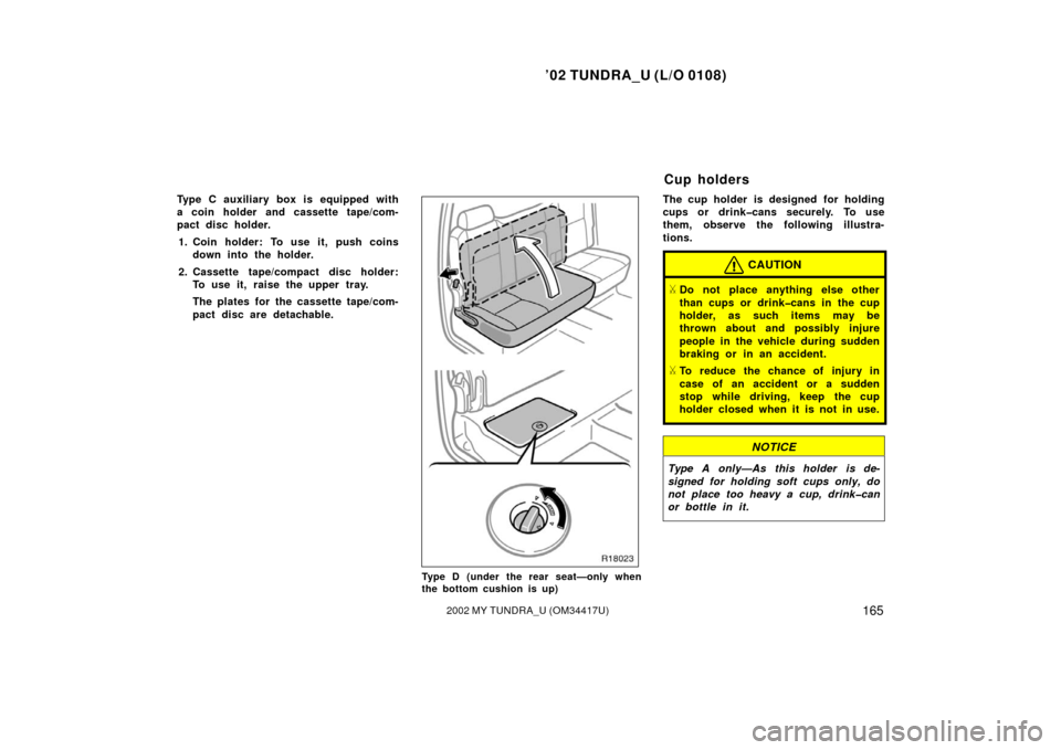 TOYOTA TUNDRA 2002 1.G Owners Manual ’02 TUNDRA_U (L/O 0108)
1652002 MY TUNDRA_U (OM 34417U)
Type C auxiliary box is equipped with
a coin holder and cassette tape/com-
pact disc holder.
1. Coin holder: To use it, push coins down into t