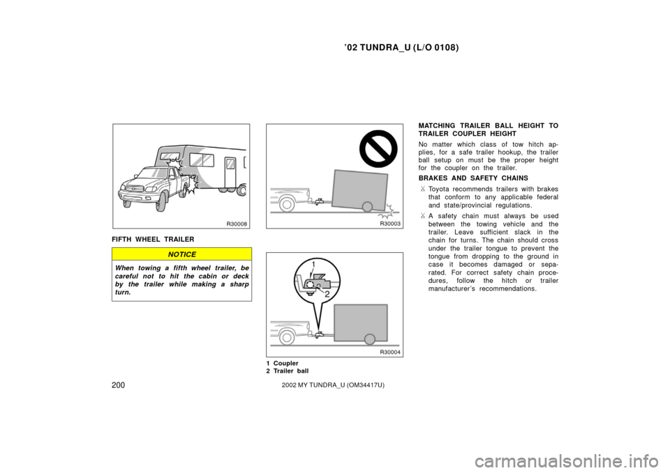 TOYOTA TUNDRA 2002 1.G Owners Manual ’02 TUNDRA_U (L/O 0108)
2002002 MY TUNDRA_U (OM 34417U)
FIFTH WHEEL TRAILER
NOTICE
When towing a fifth wheel trailer, be
careful not to hit the cabin or deck
by the trailer while making a sharp
turn