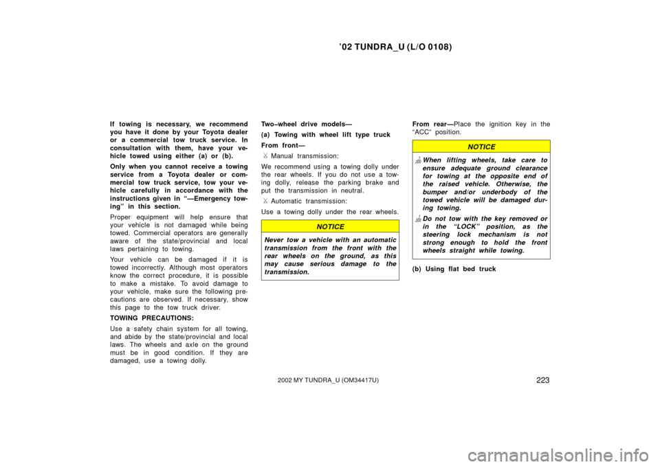 TOYOTA TUNDRA 2002 1.G Owners Manual ’02 TUNDRA_U (L/O 0108)
2232002 MY TUNDRA_U (OM 34417U)
If towing is necessary, we recommend
you have it done by your Toyota dealer
or a commercial tow truck service. In
consultation with them, have