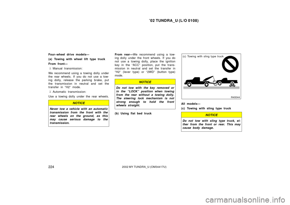 TOYOTA TUNDRA 2002 1.G Owners Manual ’02 TUNDRA_U (L/O 0108)
2242002 MY TUNDRA_U (OM 34417U)
Four�wheel drive models—
(a) Towing with wheel lift type truck
From front—
Manual transmission:
We recommend using a towing dolly under
t
