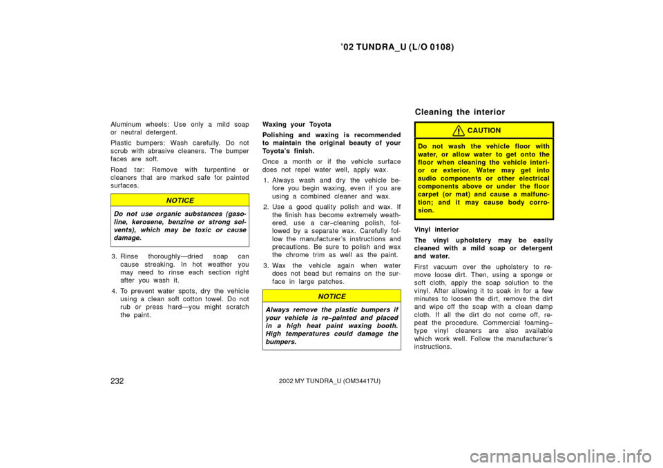 TOYOTA TUNDRA 2002 1.G Owners Manual ’02 TUNDRA_U (L/O 0108)
2322002 MY TUNDRA_U (OM 34417U)
Aluminum wheels: Use only a mild soap
or neutral detergent.
Plastic bumpers: Wash carefully. Do not
scrub with abrasive cleaners. The bumper
f