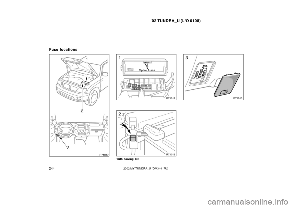 TOYOTA TUNDRA 2002 1.G Owners Manual ’02 TUNDRA_U (L/O 0108)
2442002 MY TUNDRA_U (OM 34417U)
Spare fuses
With towing kit
Fuse locations 