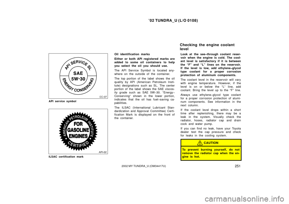 TOYOTA TUNDRA 2002 1.G Owners Manual ’02 TUNDRA_U (L/O 0108)
2512002 MY TUNDRA_U (OM 34417U)
API service symbol
ILSAC certification mark
Oil identification marks
Either or both API registered marks are
added to some oil containers to h