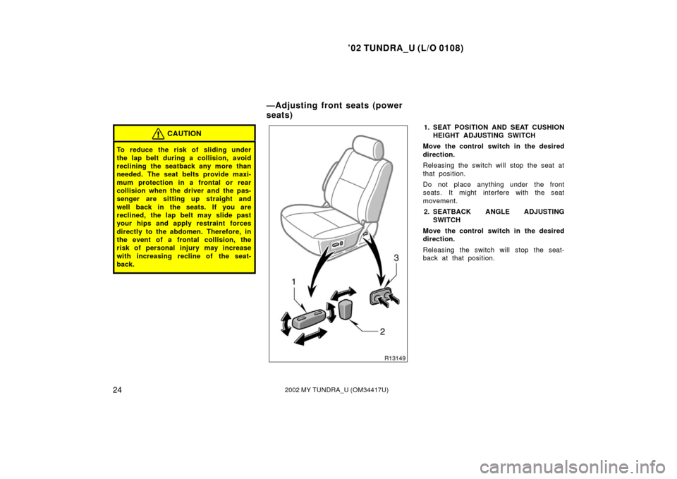 TOYOTA TUNDRA 2002 1.G Owners Guide ’02 TUNDRA_U (L/O 0108)
242002 MY TUNDRA_U (OM 34417U)
CAUTION
To reduce the risk of sliding under
the lap belt during a collision, avoid
reclining the seatback any more than
needed. The seat belts TOYOTA TUNDRA 2002 1.G Owners Guide ’02 TUNDRA_U (L/O 0108)
242002 MY TUNDRA_U (OM 34417U)
CAUTION
To reduce the risk of sliding under
the lap belt during a collision, avoid
reclining the seatback any more than
needed. The seat belts