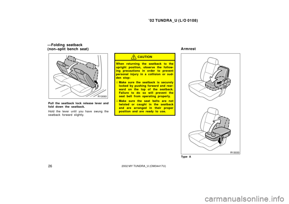 TOYOTA TUNDRA 2002 1.G Owners Guide ’02 TUNDRA_U (L/O 0108)
262002 MY TUNDRA_U (OM 34417U)
Pull the seatback lock release lever and
fold down the seatback.
Hold the lever until you have swung the
seatback forward slightly.
CAUTION
Whe TOYOTA TUNDRA 2002 1.G Owners Guide ’02 TUNDRA_U (L/O 0108)
262002 MY TUNDRA_U (OM 34417U)
Pull the seatback lock release lever and
fold down the seatback.
Hold the lever until you have swung the
seatback forward slightly.
CAUTION
Whe