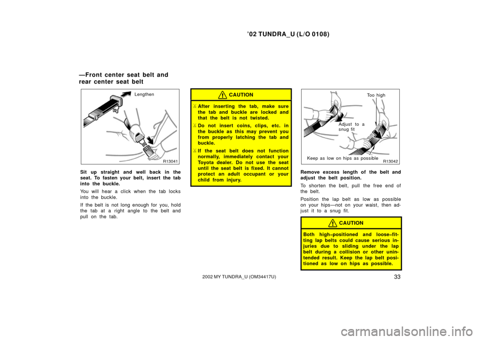 TOYOTA TUNDRA 2002 1.G Owners Guide ’02 TUNDRA_U (L/O 0108)
332002 MY TUNDRA_U (OM 34417U)
Lengthen
Sit up straight and well back in the
seat. To fasten your belt, insert the tab
into the buckle.
You will hear a click when the tab loc TOYOTA TUNDRA 2002 1.G Owners Guide ’02 TUNDRA_U (L/O 0108)
332002 MY TUNDRA_U (OM 34417U)
Lengthen
Sit up straight and well back in the
seat. To fasten your belt, insert the tab
into the buckle.
You will hear a click when the tab loc