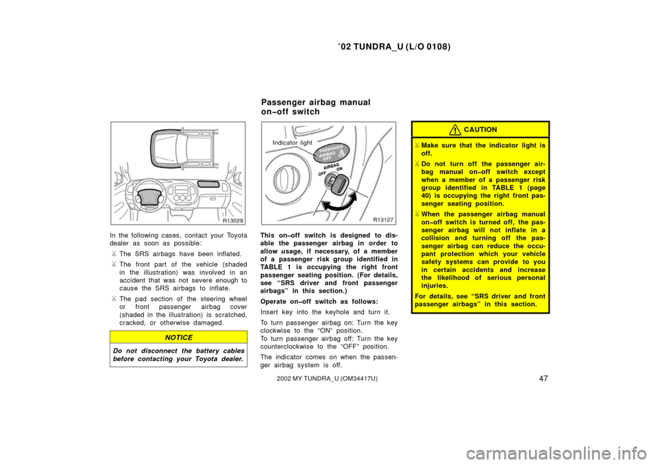 TOYOTA TUNDRA 2002 1.G Workshop Manual ’02 TUNDRA_U (L/O 0108)
472002 MY TUNDRA_U (OM 34417U)
In the following cases, contact your Toyota
dealer as soon as possible:
The SRS airbags have been inflated.
The front part of the vehicle (sh
