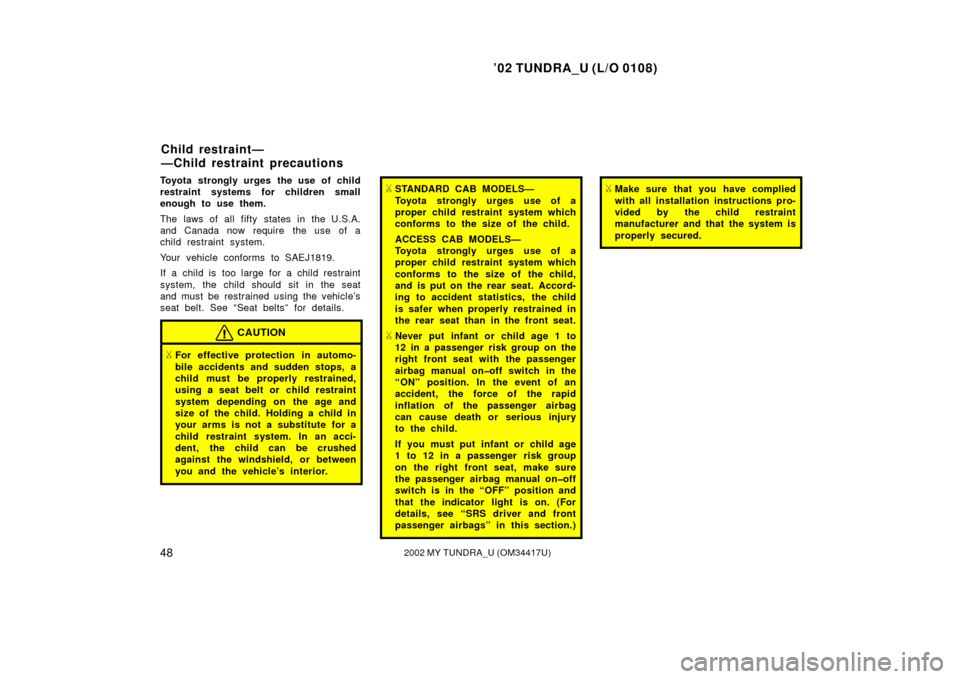 TOYOTA TUNDRA 2002 1.G User Guide ’02 TUNDRA_U (L/O 0108)
482002 MY TUNDRA_U (OM 34417U)
Toyota strongly urges the use of child
restraint systems for children small
enough to use them.
The laws of all fifty states in the U.S.A.
and 