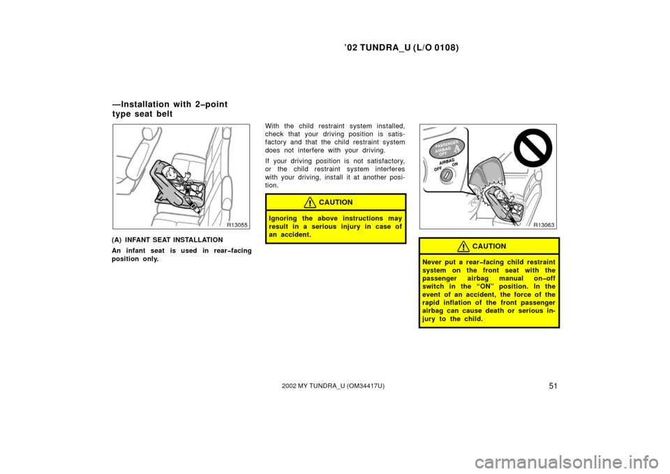 TOYOTA TUNDRA 2002 1.G User Guide ’02 TUNDRA_U (L/O 0108)
512002 MY TUNDRA_U (OM 34417U)
(A) INFANT SEAT INSTALLATION
An infant seat is used in rear�facing
position only. With the child restraint system installed,
check that your dr