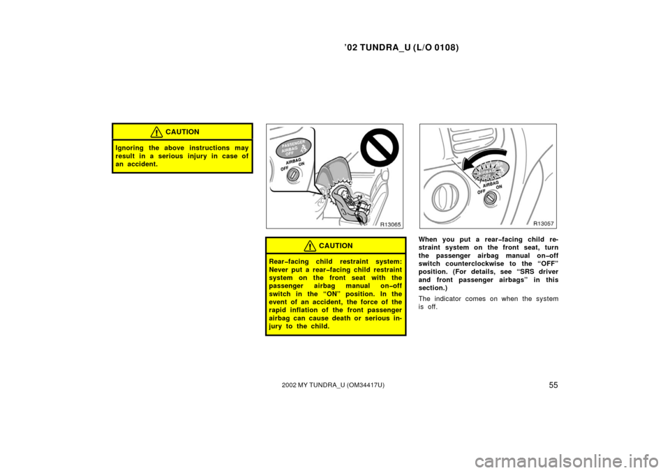 TOYOTA TUNDRA 2002 1.G User Guide ’02 TUNDRA_U (L/O 0108)
552002 MY TUNDRA_U (OM 34417U)
CAUTION
Ignoring the above instructions may
result in a serious injury in case of
an accident.
CAUTION
Rear�facing child restraint system:
Neve