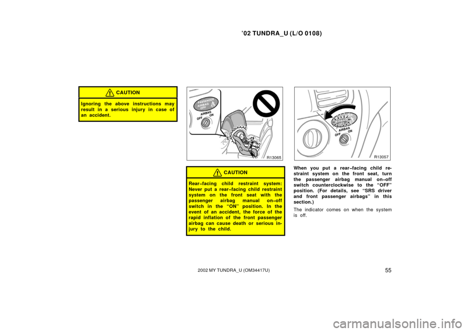 TOYOTA TUNDRA 2002 1.G Repair Manual ’02 TUNDRA_U (L/O 0108)
552002 MY TUNDRA_U (OM 34417U)
CAUTION
Ignoring the above instructions may
result in a serious injury in case of
an accident.
CAUTION
Rear�facing child restraint system:
Neve