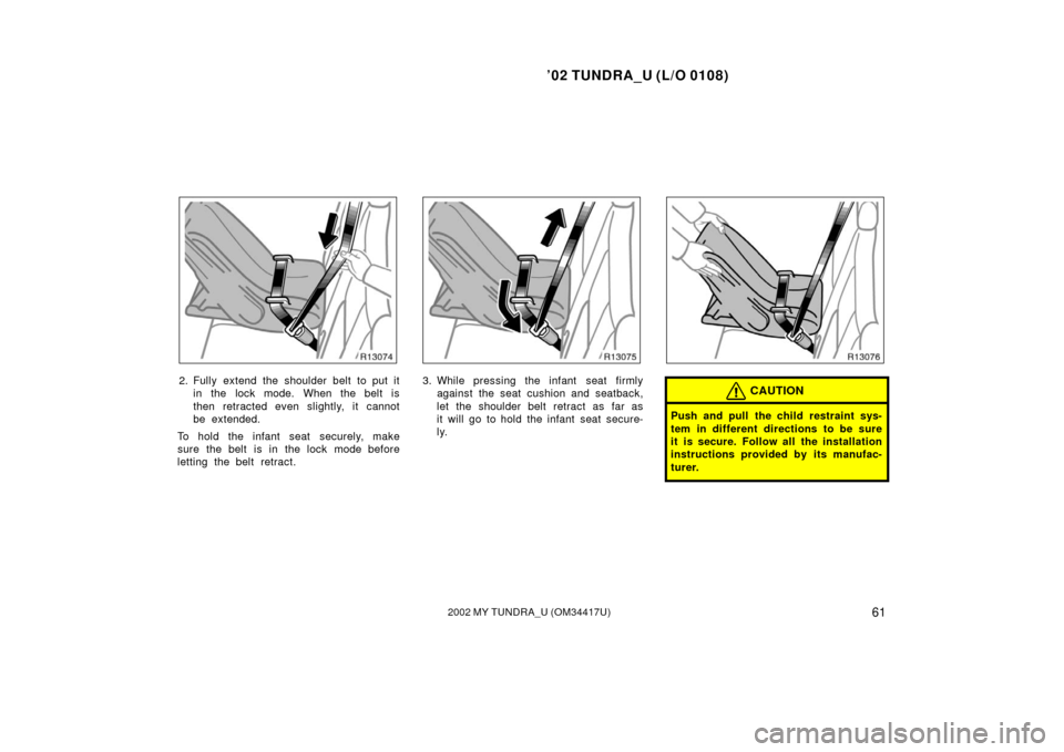 TOYOTA TUNDRA 2002 1.G Owners Manual ’02 TUNDRA_U (L/O 0108)
612002 MY TUNDRA_U (OM 34417U)
2. Fully extend the shoulder belt to put it
in the lock mode. When the belt is
then retracted even slightly, it cannot
be extended.
To hold the