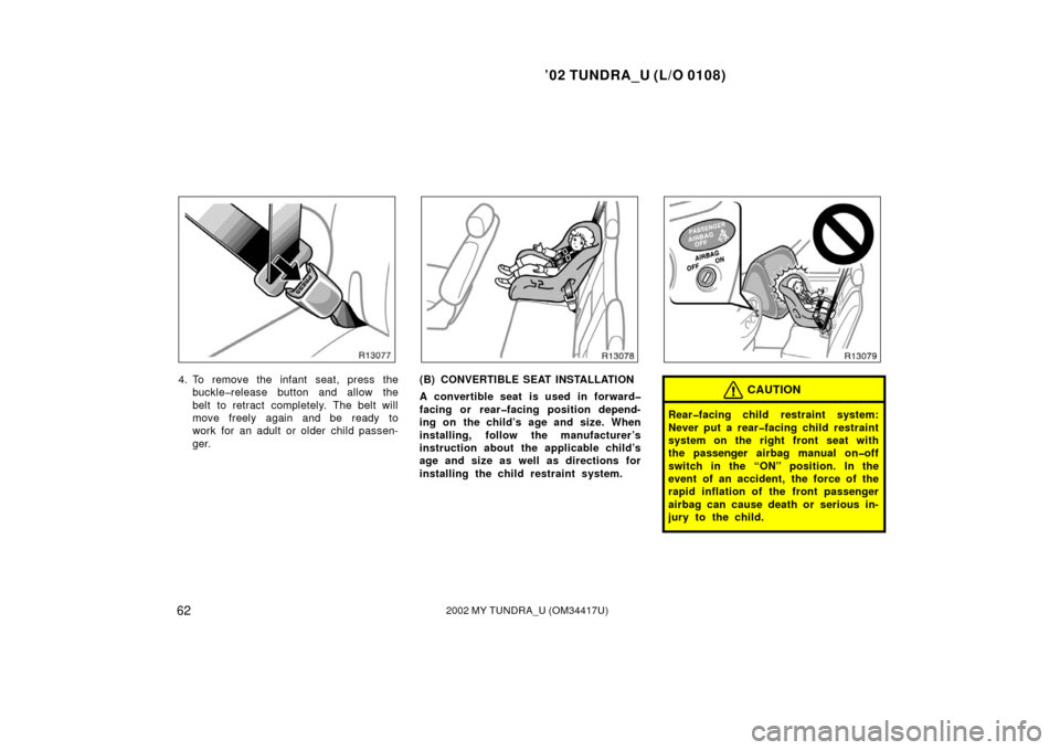 TOYOTA TUNDRA 2002 1.G Owners Manual ’02 TUNDRA_U (L/O 0108)
622002 MY TUNDRA_U (OM 34417U)
4. To remove the infant seat, press the
buckle�release button and allow the
belt to retract completely. The belt will
move freely again and be 