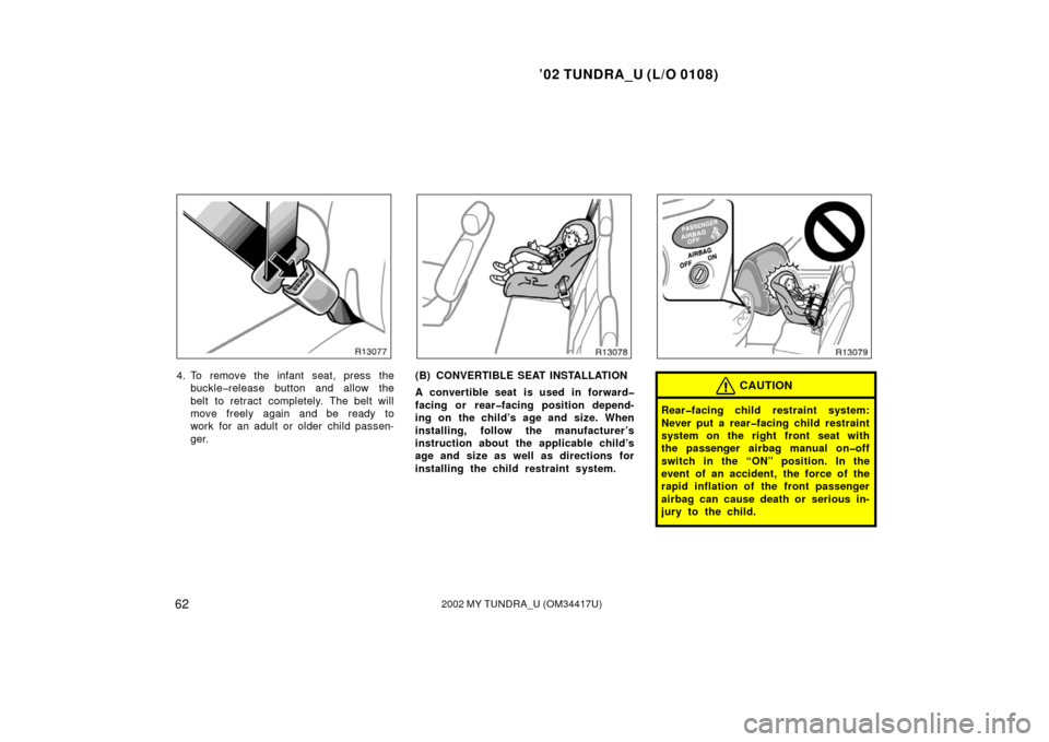 TOYOTA TUNDRA 2002 1.G Repair Manual ’02 TUNDRA_U (L/O 0108)
622002 MY TUNDRA_U (OM 34417U)
4. To remove the infant seat, press the
buckle�release button and allow the
belt to retract completely. The belt will
move freely again and be 