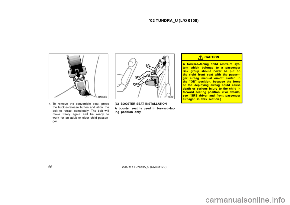 TOYOTA TUNDRA 2002 1.G Manual PDF ’02 TUNDRA_U (L/O 0108)
662002 MY TUNDRA_U (OM 34417U)
4. To remove the convertible seat, press
the buckle�release button and allow the
belt to retract completely. The belt will
move freely again an