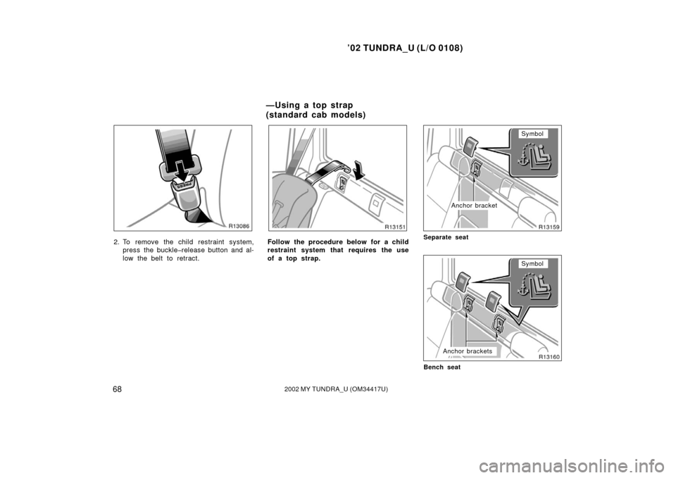 TOYOTA TUNDRA 2002 1.G Manual PDF ’02 TUNDRA_U (L/O 0108)
682002 MY TUNDRA_U (OM 34417U)
2. To remove the child restraint system,
press the buckle�release button and al-
low the belt to retract.Follow the procedure below for a child